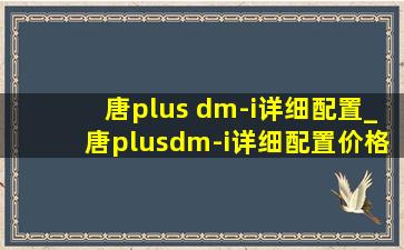 唐plus dm-i详细配置_唐plusdm-i详细配置价格表